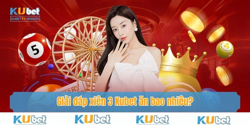 Giải đáp xiên 3 Kubet ăn bao nhiêu?