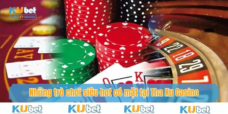 Những trò chơi siêu hot có mặt tại Tha Ku Casino