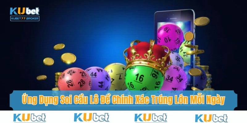 Ứng Dụng Soi Cầu Lô Đề Chính Xác Trúng Lớn Mỗi Ngày Cùng Kubet77