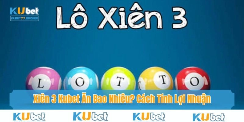 Xiên 3 Kubet Ăn Bao Nhiêu? Cách Tính Lợi Nhuận Cao Nhất