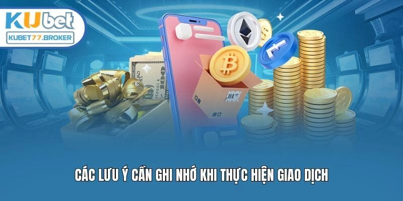 Các lưu ý cần ghi nhớ khi thực hiện giao dịch