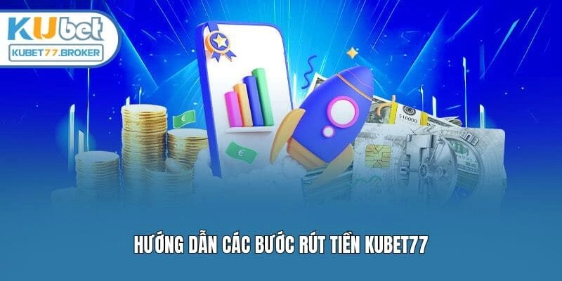 Hướng dẫn các bước rút tiền Kubet77
