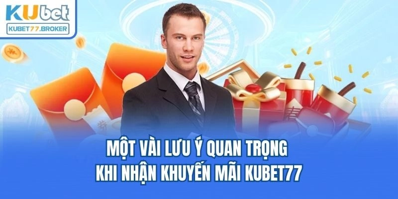 Một vài lưu ý quan trọng khi nhận khuyến mãi Kubet77